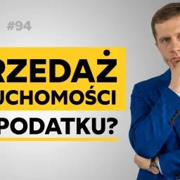 Dzień Dobry Podatki Podcast #94: Sprzedaż nieruchomości bez podatku? Dowiedz się, jak uniknąć podatku od sprzedaży nieruchomości po upływie 5 lat.